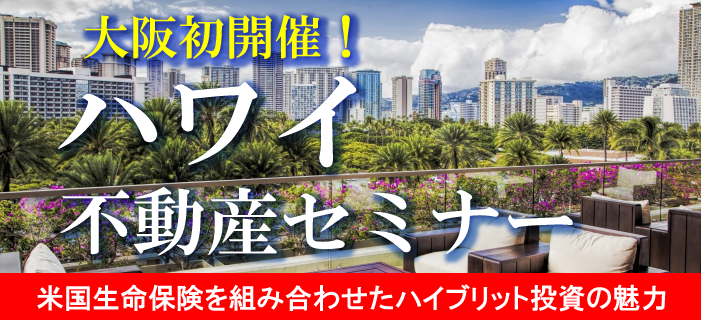 大阪初開催! ハワイ不動産セミナー ~米国生命保険を組み合わせたハイブリット投資の魅力~