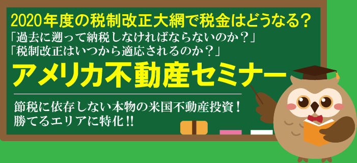 2020年度の税制改正大綱で税金はどうなる？アメリカ不動産セミナー　～過去に溯って納税しなければならないのか？税制改正はいつから適応されるのか？～