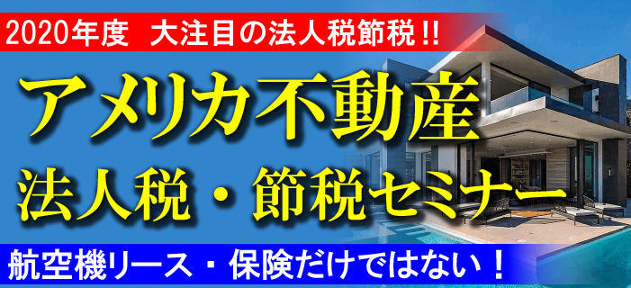 【WEBセミナー】2020年度 大注目の法人税節税! アメリカ不動産 法人税・節税セミナー ~航空機リース・保険だけではない!~