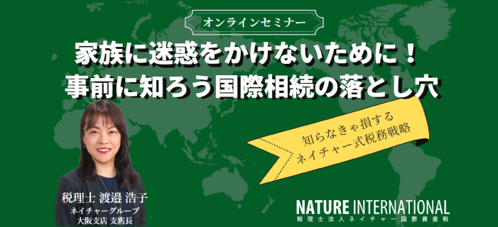 【WEBセミナー】国際税務に詳しい税理士による国際相続セミナー ~家族に迷惑をかけないために!事前に知ろう国際相続の落とし穴~