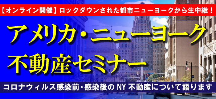 【オンライン開催】ロックダウンされた都市ニューヨークから生中継！アメリカ・ニューヨーク不動産セミナー　～コロナウィルス感染前・感染後のNY不動産について語ります～