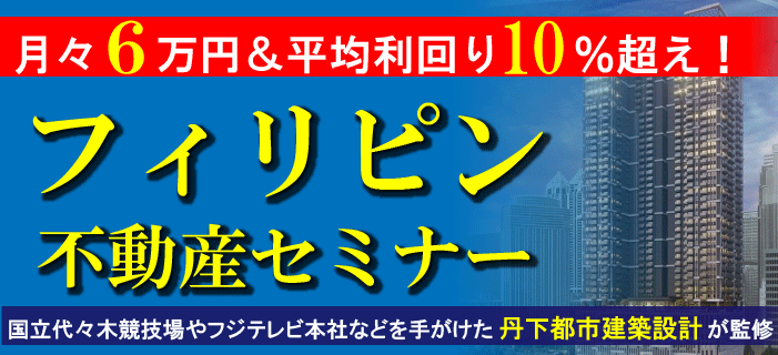 月々6万円&平均利回り10%超え!フィリピン首都マニラ不動産セミナー ~国立代々木競技場やフジテレビ本社などを手がけた丹下都市建築設計が監修~